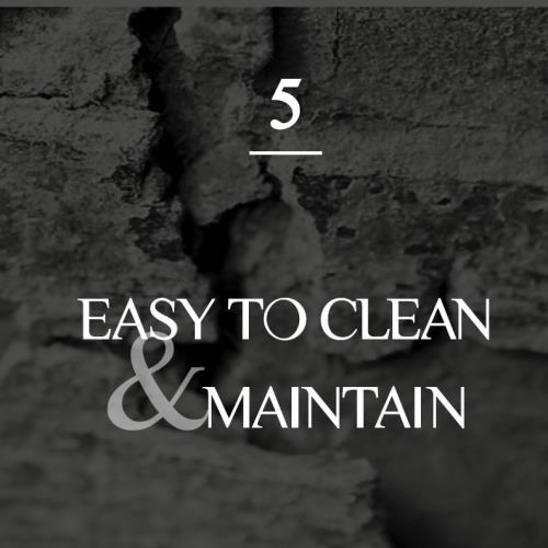 EASY TO CLEAN & MAINTAIN