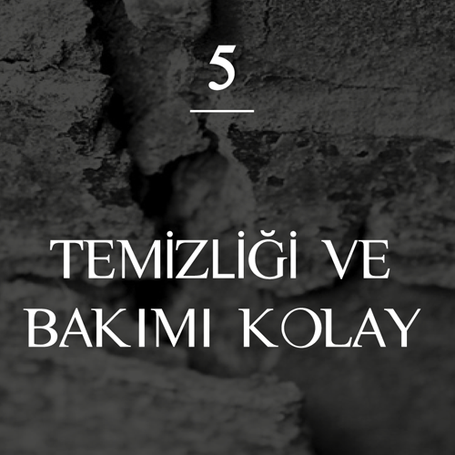 TEMİZLİĞİ VE BAKIMI KOLAY